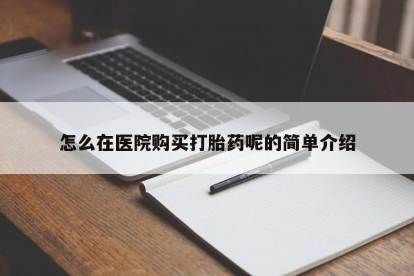 私人打胎药货到付款怎么在医院购买打胎药呢的简单介绍