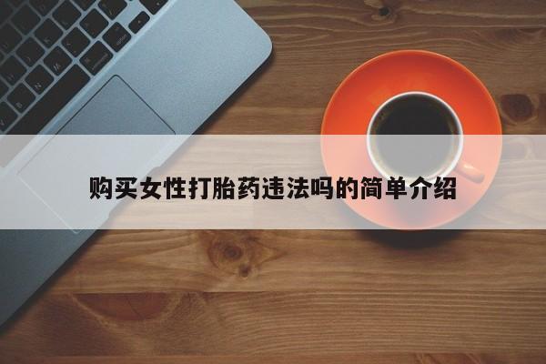 私人打胎药货到付款购买女性打胎药违法吗的简单介绍