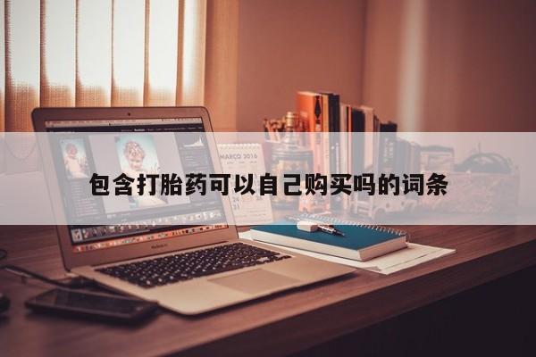 私人打胎药货到付款包含打胎药可以自己购买吗的词条