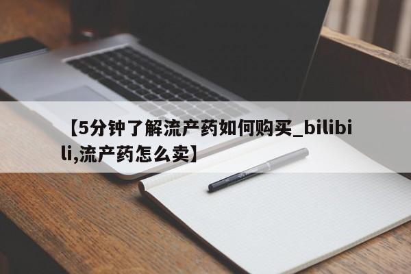 私人打胎药货到付款【5分钟了解流产药如何购买_bilibili,流产药怎么卖】